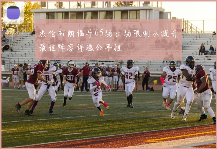 杰伦布朗倡导65场出场限制以提升最佳阵容评选公平性